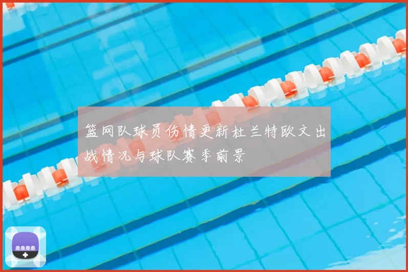 篮网队球员伤情更新杜兰特欧文出战情况与球队赛季前景