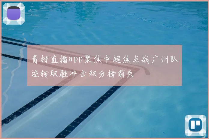 青柠直播app聚焦中超焦点战广州队逆转取胜冲击积分榜前列