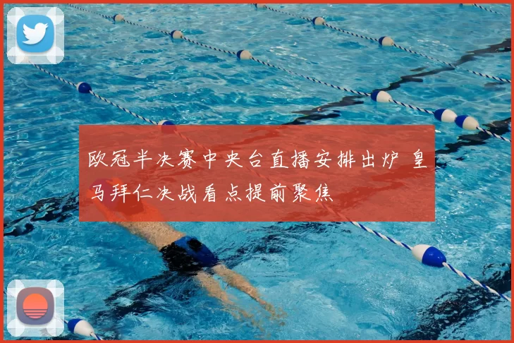 欧冠半决赛中央台直播安排出炉 皇马拜仁决战看点提前聚焦