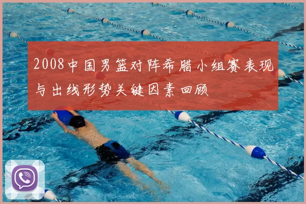 2008中国男篮对阵希腊小组赛表现与出线形势关键因素回顾