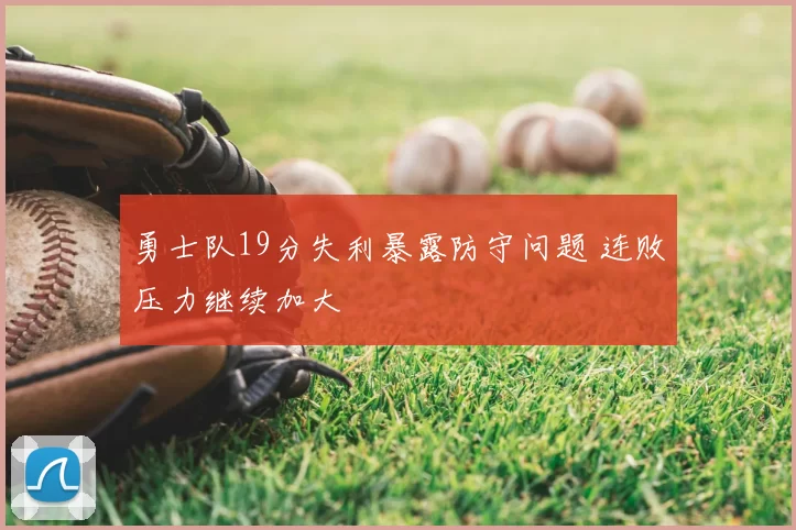 勇士队19分失利暴露防守问题 连败压力继续加大
