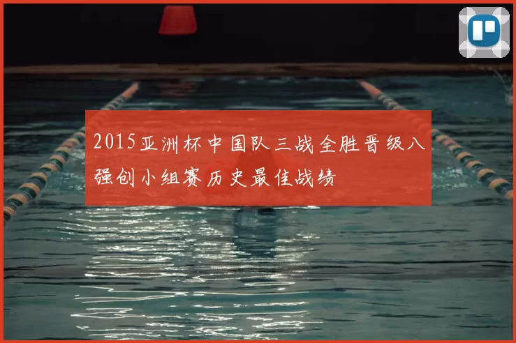 2015亚洲杯中国队三战全胜晋级八强创小组赛历史最佳战绩