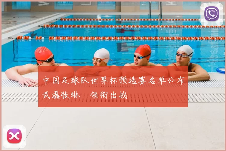 中国足球队世界杯预选赛名单公布武磊张琳芃领衔出战