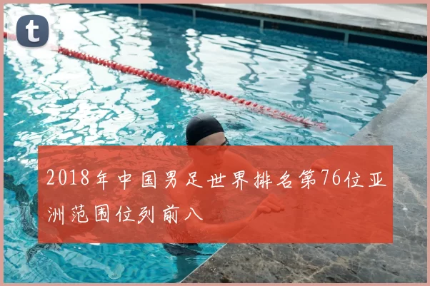 2018年中国男足世界排名第76位亚洲范围位列前八